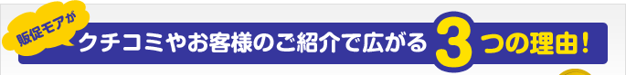 販促モアがクチコミやお客様の紹介で広がる 3つの理由